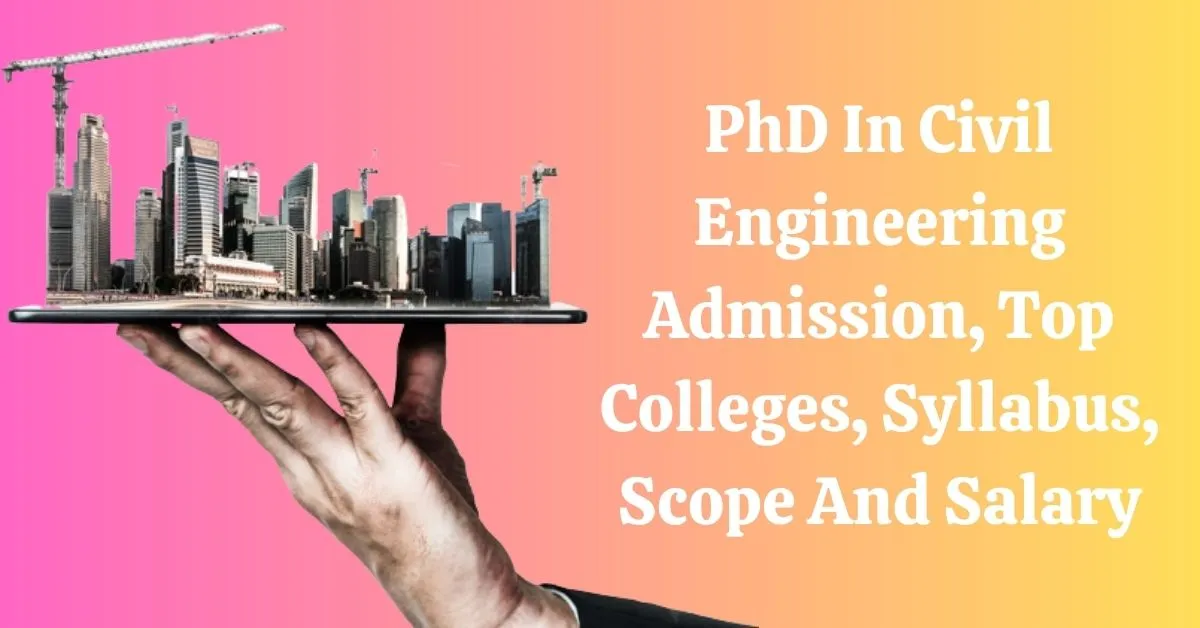 Doctor of Philosophy (PhD) in Civil Engineering Admission, Top Colleges, Syllabus, Scope and Salary 2023