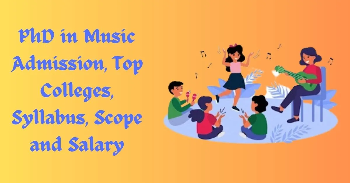 Doctor of Philosophy (PhD) in Music Admission, Top Colleges, Syllabus, Scope and Salary 2023
